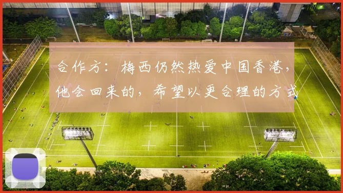 合作方：梅西仍然热爱中国香港，他会回来的，希望以更合理的方式