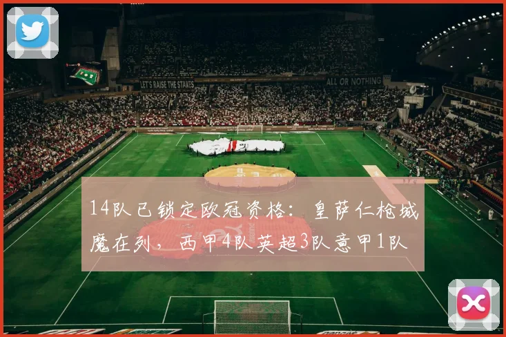 14队已锁定欧冠资格：皇萨仁枪城魔在列，西甲4队英超3队意甲1队