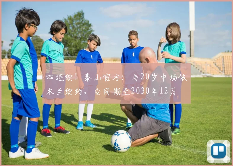 四连续！泰山官方：与20岁中场依木兰续约，合同期至2030年12月
